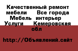 Качественный ремонт мебели.  - Все города Мебель, интерьер » Услуги   . Кемеровская обл.